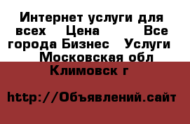 Интернет услуги для всех! › Цена ­ 300 - Все города Бизнес » Услуги   . Московская обл.,Климовск г.